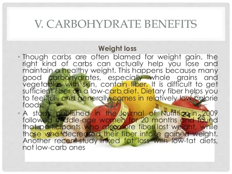 V. CARBOHYDRATE BENEFITS Weight loss Though carbs are often blamed for weight gain,