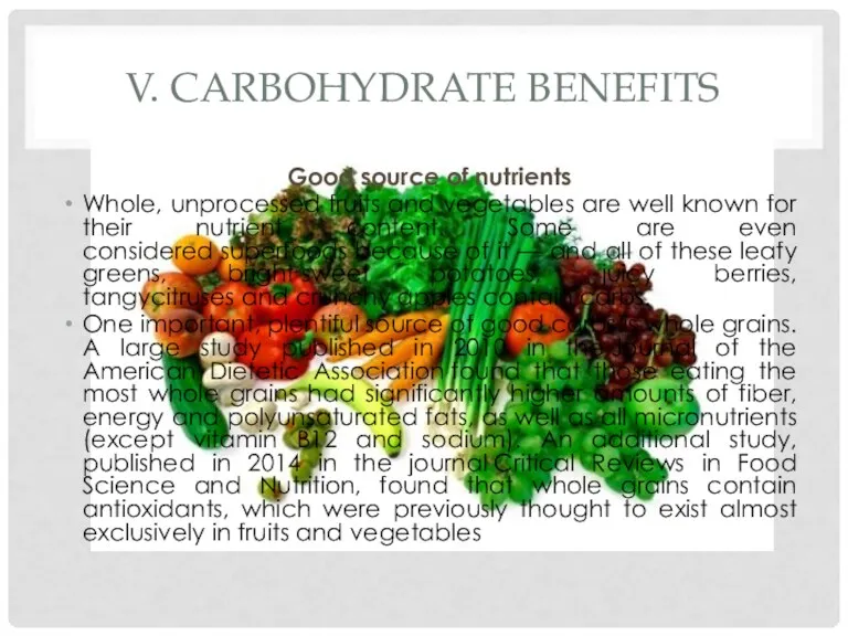 V. CARBOHYDRATE BENEFITS Good source of nutrients Whole, unprocessed fruits and vegetables are