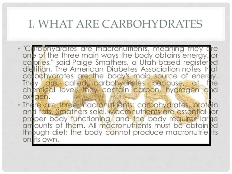 I. WHAT ARE CARBOHYDRATES "Carbohydrates are macronutrients, meaning they are one of the