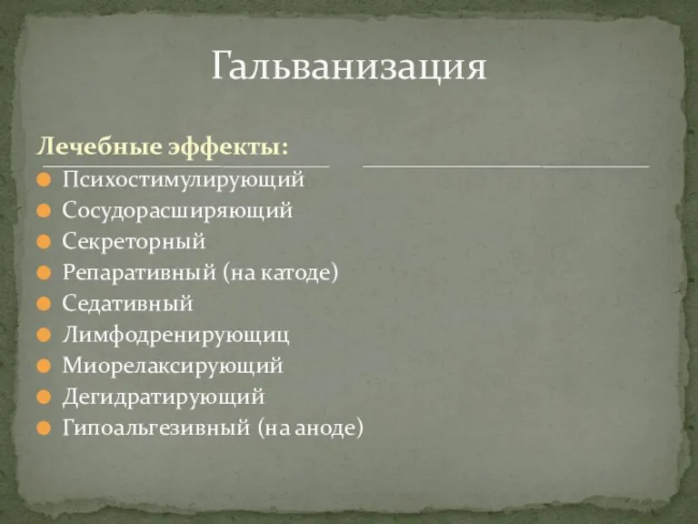 Лечебные эффекты: Психостимулирующий Сосудорасширяющий Секреторный Репаративный (на катоде) Седативный Лимфодренирующиц Миорелаксирующий Дегидратирующий Гипоальгезивный (на аноде) Гальванизация