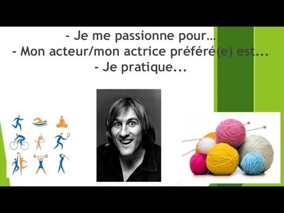 - Je me passionne pour… - Mon acteur/mon actrice préféré(e) est... - Je pratique...