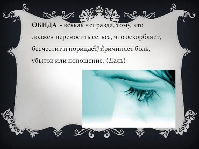 ОБИДА - всякая неправда, тому, кто должен переносить ее; все, что оскорбляет, бесчестит