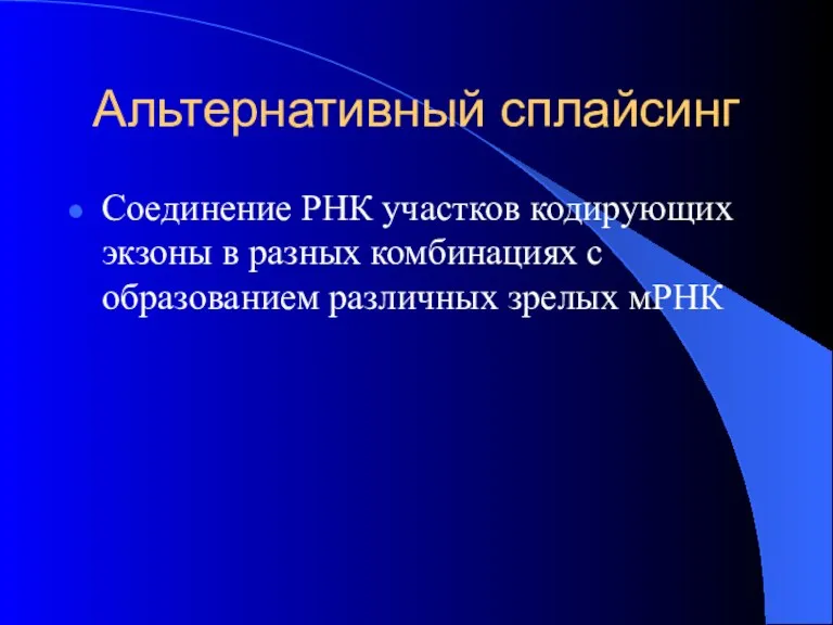 Альтернативный сплайсинг Соединение РНК участков кодирующих экзоны в разных комбинациях с образованием различных зрелых мРНК