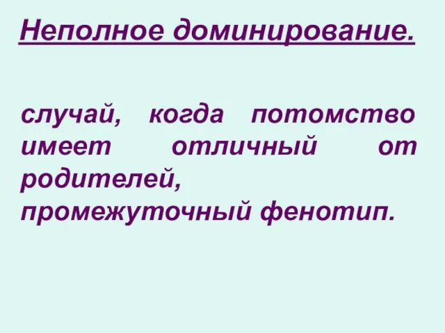 Неполное доминирование. случай, когда потомство имеет отличный от родителей, промежуточный фенотип.