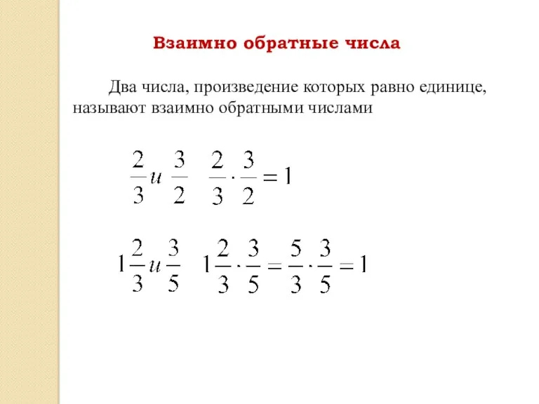 Два числа, произведение которых равно единице, называют взаимно обратными числами Взаимно обратные числа