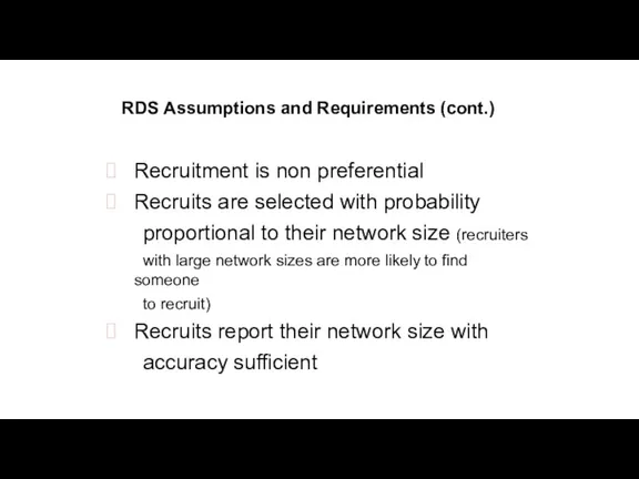 RDS Assumptions and Requirements (cont.) Recruitment is non preferential Recruits