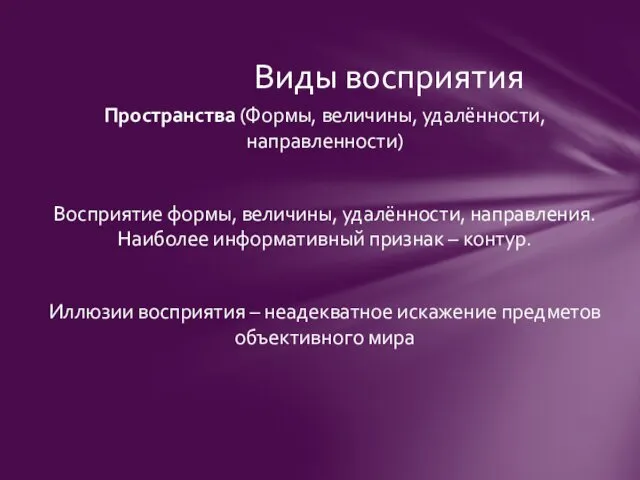 Виды восприятия Пространства (Формы, величины, удалённости, направленности) Восприятие формы, величины,