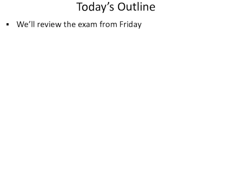 Today’s Outline We’ll review the exam from Friday