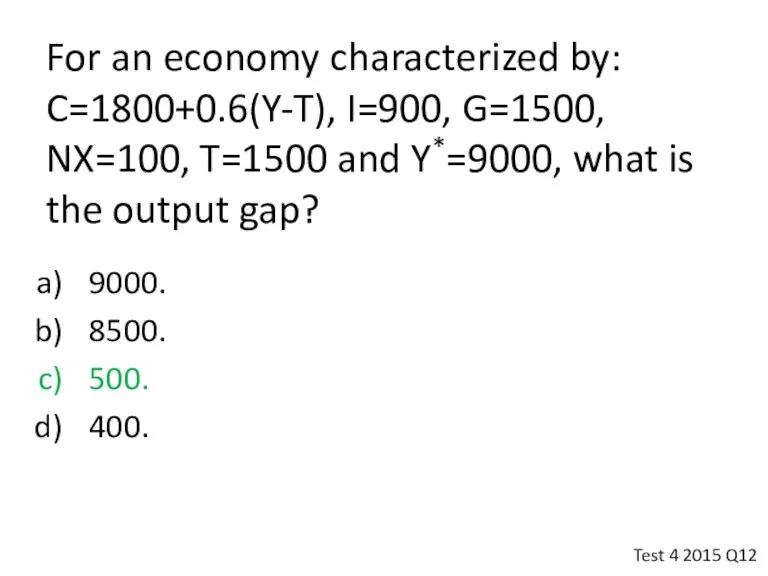 For an economy characterized by: C=1800+0.6(Y-T), I=900, G=1500, NX=100, T=1500