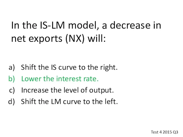 In the IS-LM model, a decrease in net exports (NX)