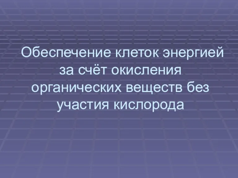 Обеспечение клеток энергией за счёт окисления органических веществ без участия кислорода