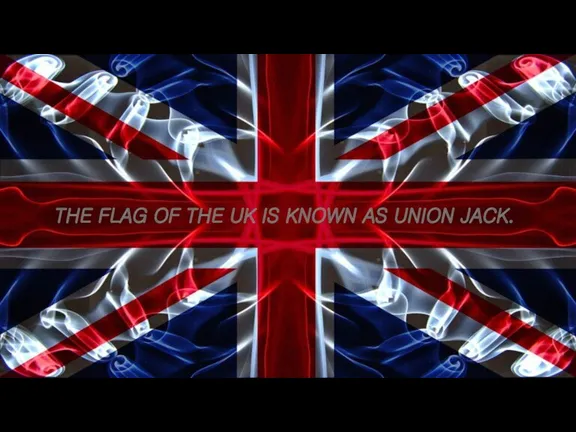 THE FLAG OF THE UK IS KNOWN AS UNION JACK.