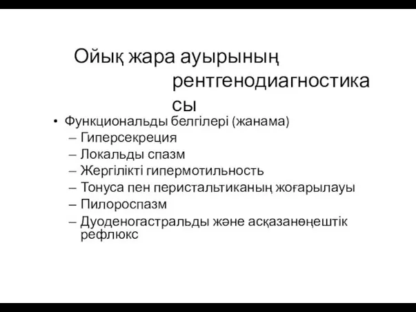 Ойық жара ауырының рентгенодиагностикасы Функциональды белгілері (жанама) Гиперсекреция Локальды спазм