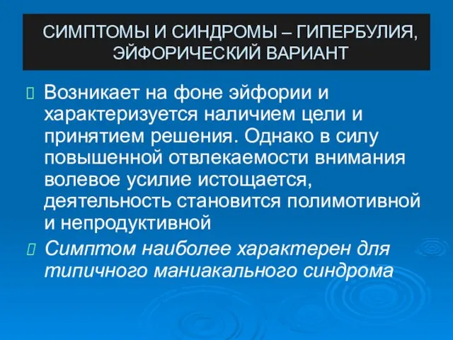 СИМПТОМЫ И СИНДРОМЫ – ГИПЕРБУЛИЯ, ЭЙФОРИЧЕСКИЙ ВАРИАНТ Возникает на фоне эйфории и характеризуется