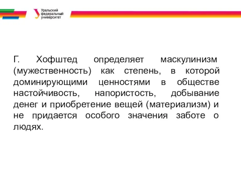 Г. Хофштед определяет маскулинизм (мужественность) как степень, в которой доминирующими