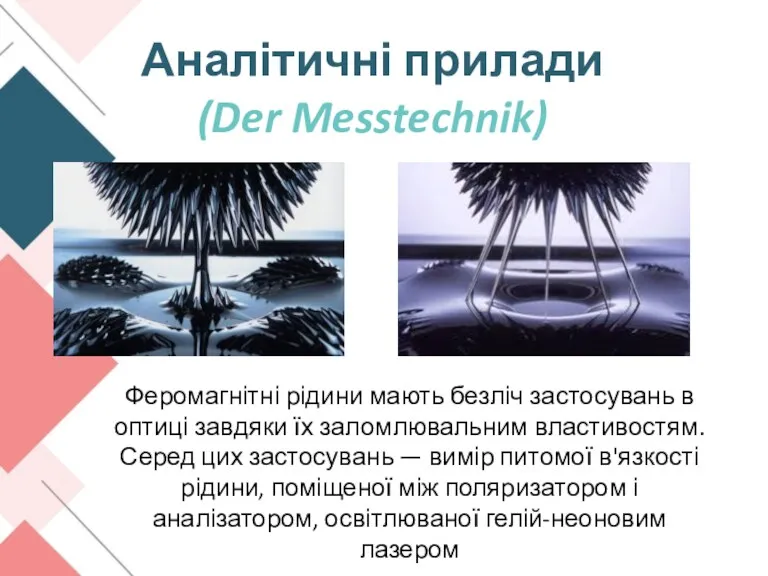 Феромагнітні рідини мають безліч застосувань в оптиці завдяки їх заломлювальним