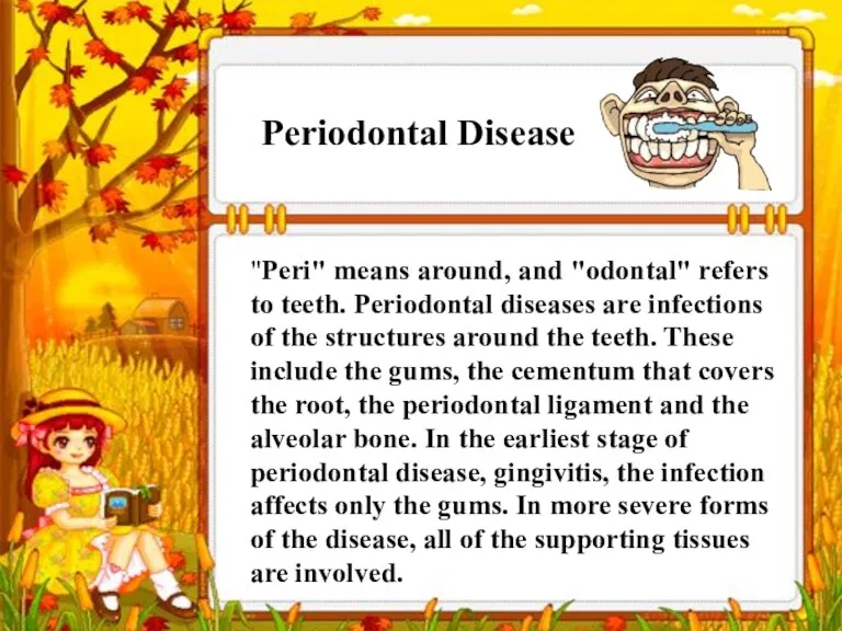 "Peri" means around, and "odontal" refers to teeth. Periodontal diseases are infections of