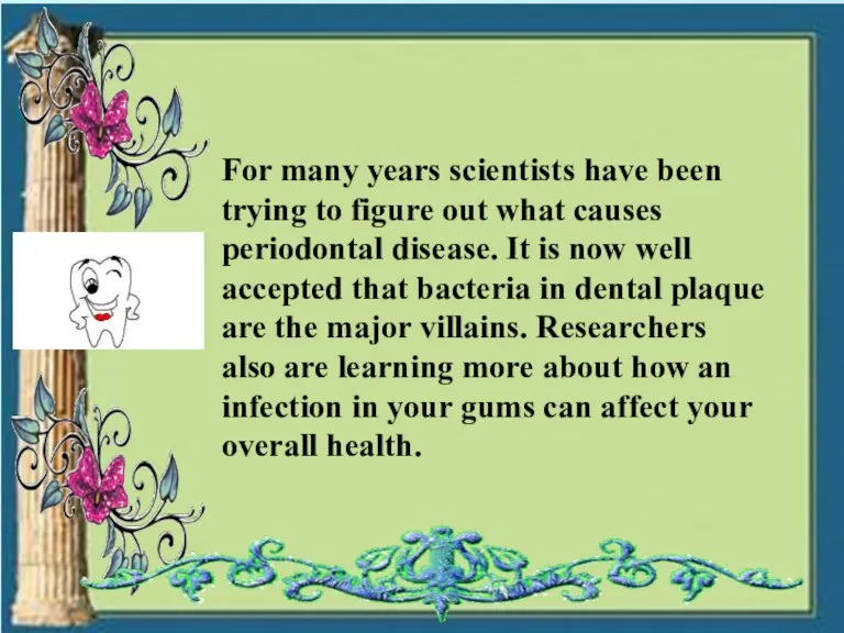 For many years scientists have been trying to figure out what causes periodontal