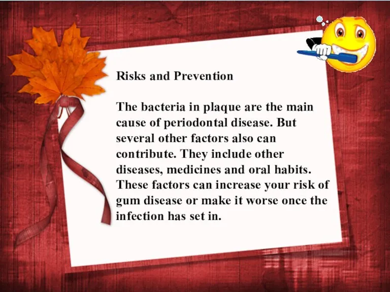 Risks and Prevention The bacteria in plaque are the main cause of periodontal