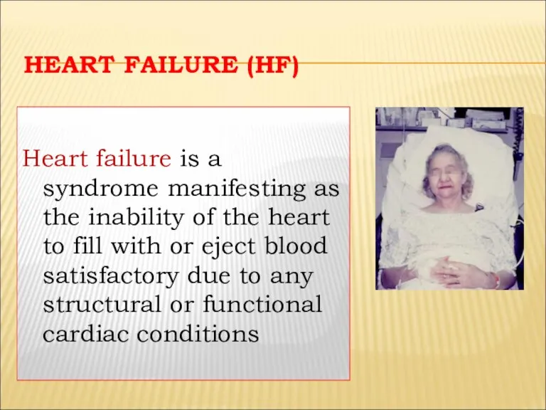 HEART FAILURE (HF) Heart failure is a syndrome manifesting as