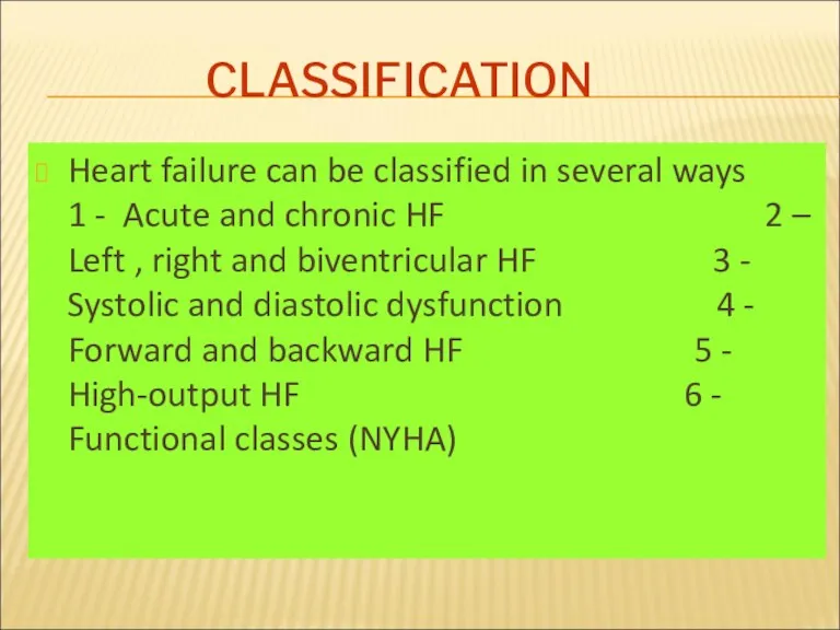 CLASSIFICATION Heart failure can be classified in several ways 1