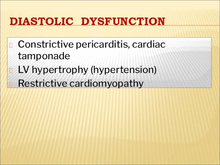 DIASTOLIC DYSFUNCTION Constrictive pericarditis, cardiac tamponade LV hypertrophy (hypertension) Restrictive cardiomyopathy