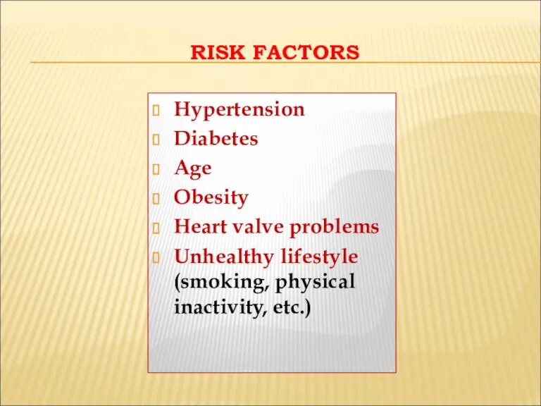 RISK FACTORS Hypertension Diabetes Age Obesity Heart valve problems Unhealthy lifestyle (smoking, physical inactivity, etc.)