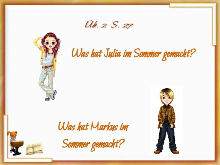 Was hat Julia im Sommer gemacht? Üb. 2 S. 27 Was hat Markus im Sommer gemacht?