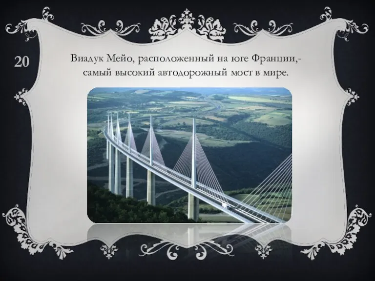 Виадук Мейо, расположенный на юге Франции,- самый высокий автодорожный мост в мире. 20