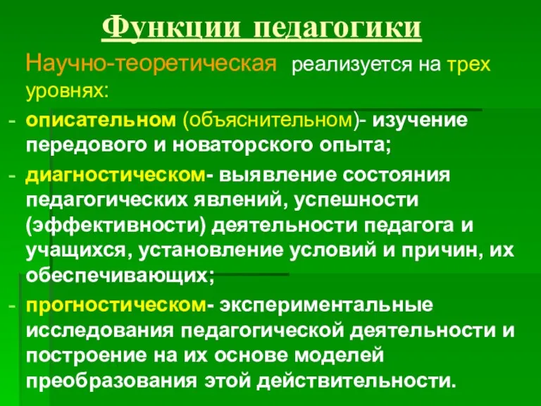 Функции педагогики Научно-теоретическая реализуется на трех уровнях: описательном (объяснительном)- изучение