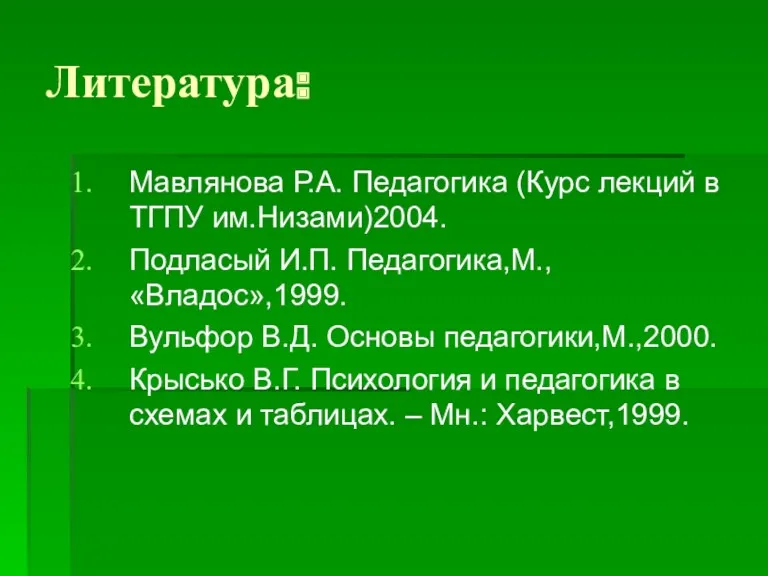 Литература: Мавлянова Р.А. Педагогика (Курс лекций в ТГПУ им.Низами)2004. Подласый