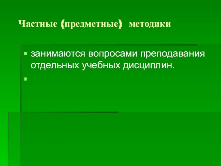 Частные (предметные) методики занимаются вопросами преподавания отдельных учебных дисциплин.