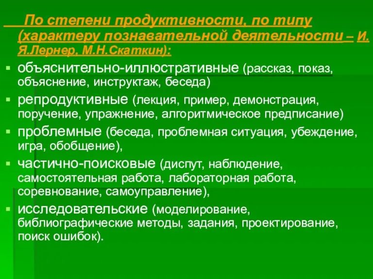 По степени продуктивности, по типу (характеру познавательной деятельности – И.Я.Лернер,