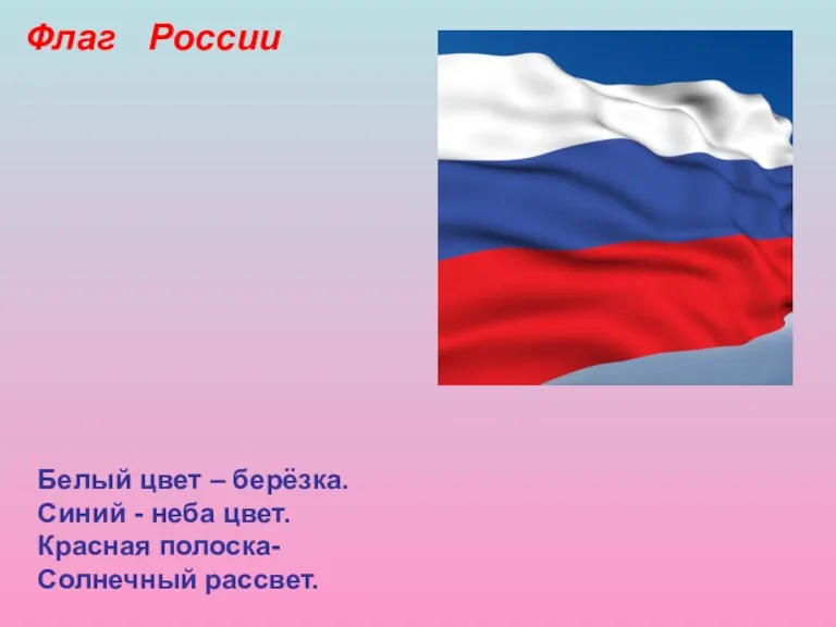 Белый цвет – берёзка. Синий - неба цвет. Красная полоска- Солнечный рассвет. Флаг России