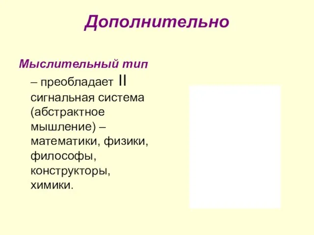 Дополнительно Мыслительный тип – преобладает II сигнальная система (абстрактное мышление) – математики, физики, философы, конструкторы, химики.