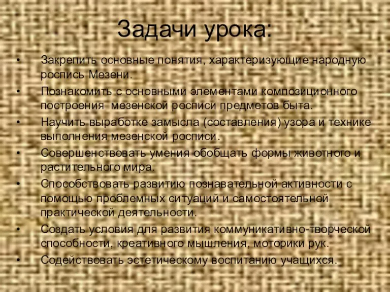 Задачи урока: Закрепить основные понятия, характеризующие народную роспись Мезени. Познакомить с основными элементами