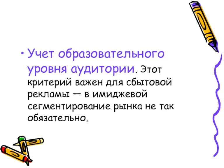 Учет образовательного уровня аудитории. Этот критерий важен для сбытовой рекламы