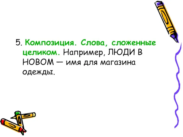 5. Композиция. Слова, сложенные целиком. Например, ЛЮДИ В НОВОМ — имя для магазина одежды.