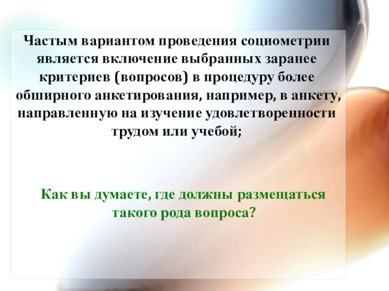 Частым вариантом проведения социометрии является включение выбранных заранее критериев (вопросов)