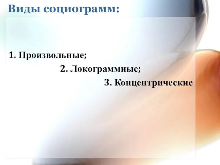 Виды социограмм: 1. Произвольные; 2. Локограммные; 3. Концентрические