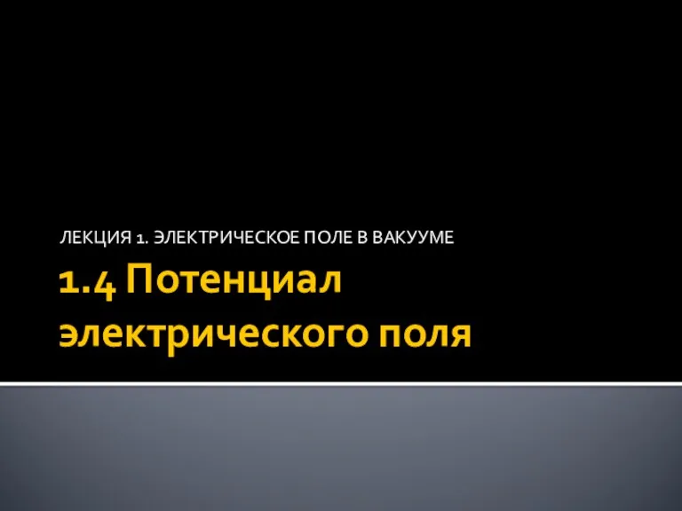 1.4 Потенциал электрического поля ЛЕКЦИЯ 1. ЭЛЕКТРИЧЕСКОЕ ПОЛЕ В ВАКУУМЕ