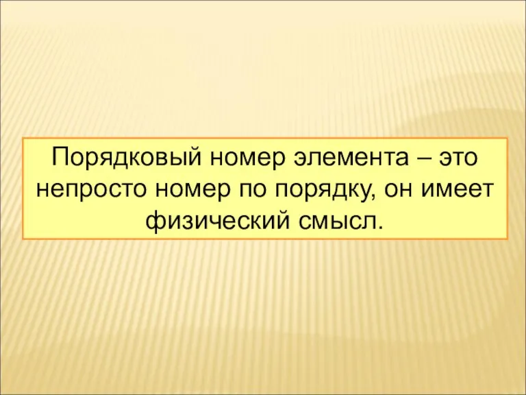 Порядковый номер элемента – это непросто номер по порядку, он имеет физический смысл.