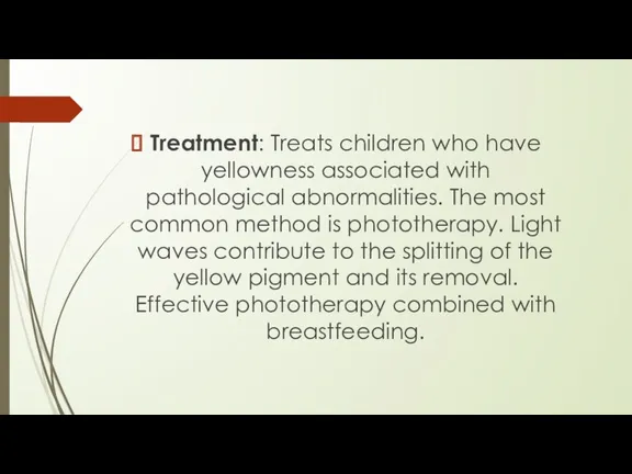 Treatment: Treats children who have yellowness associated with pathological abnormalities.