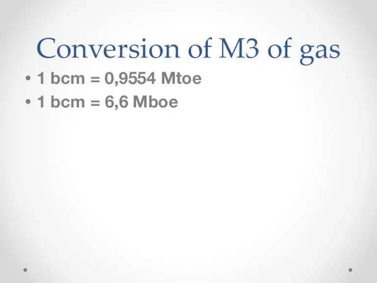 Conversion of M3 of gas 1 bcm = 0,9554 Mtoe 1 bcm = 6,6 Mboe