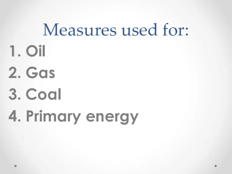 Measures used for: Oil Gas Coal Primary energy