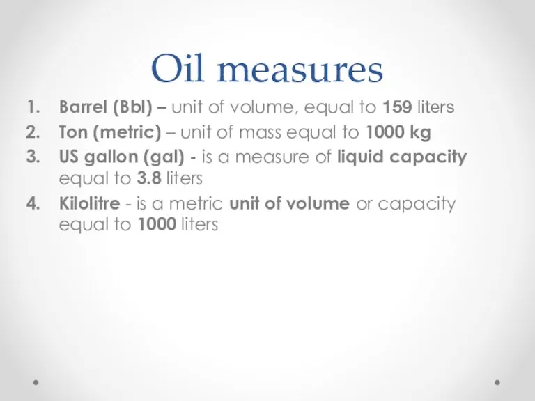 Oil measures Barrel (Bbl) – unit of volume, equal to