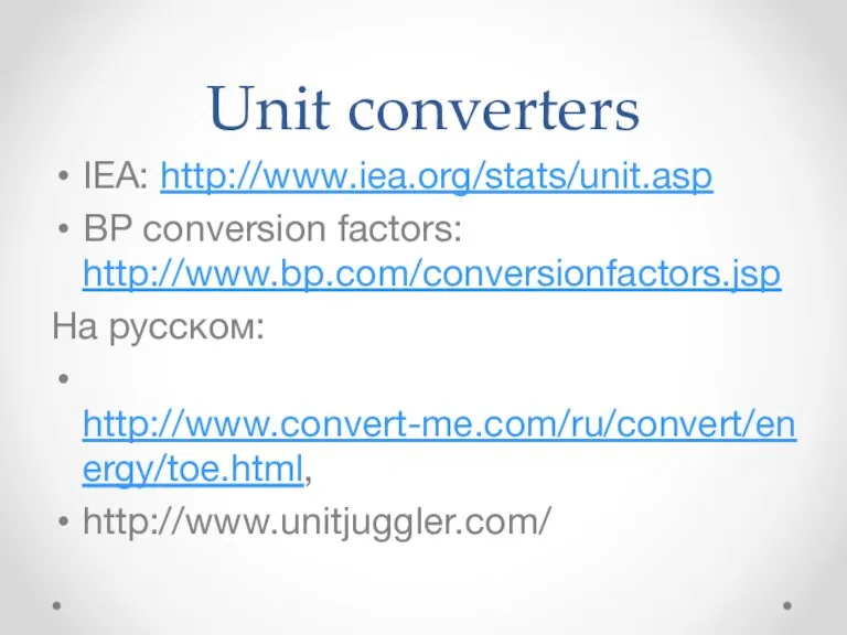 Unit converters IEA: http://www.iea.org/stats/unit.asp BP conversion factors: http://www.bp.com/conversionfactors.jsp На русском: http://www.convert-me.com/ru/convert/energy/toe.html, http://www.unitjuggler.com/