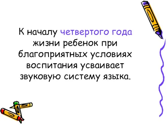 К началу четвертого года жизни ребенок при благоприятных условиях воспитания усваивает звуковую систему языка.