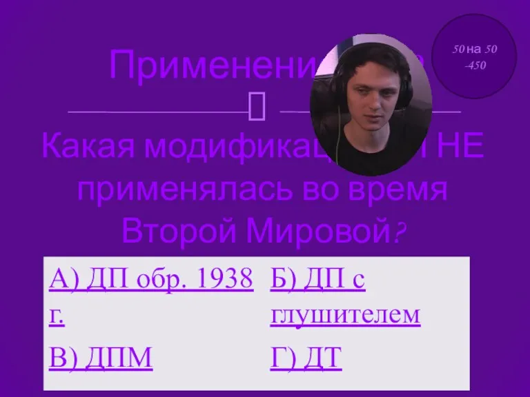 Применение - 900 Какая модификация ДП НЕ применялась во время Второй Мировой? 50 на 50 -450