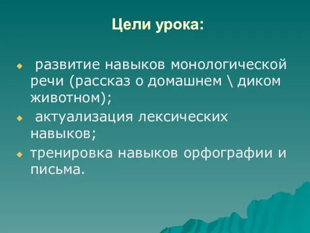 Цели урока: развитие навыков монологической речи (рассказ о домашнем \ диком животном); актуализация